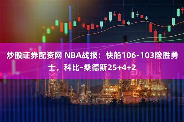 炒股证券配资网 NBA战报：快船106-103险胜勇士，科比-桑德斯25+4+2
